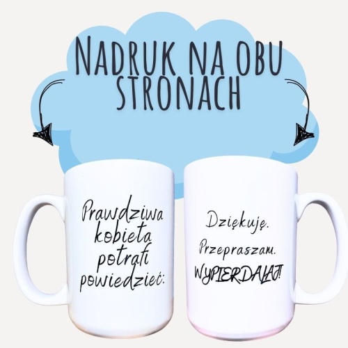 Kubek ceramiczny Prawdziwa kobieta potrafi powiedzieć, dziękuję, przepraszam, wypierdalaj!.jpg