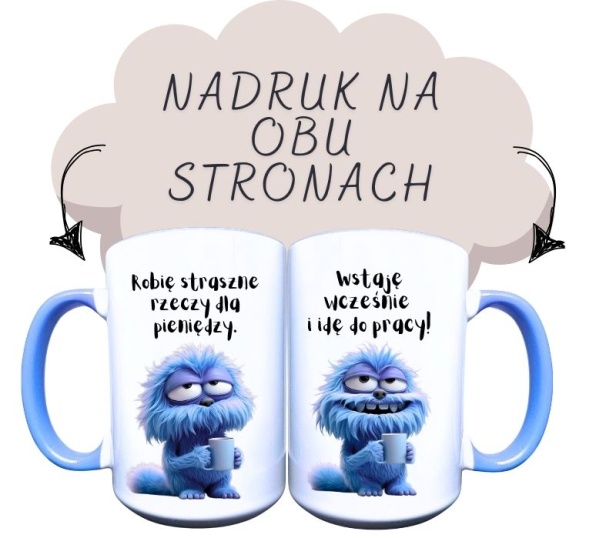 Robię straszne rzeczy dla pieniędzy. Wstaję rano i idę do pracy- niebieski stworek.jpg