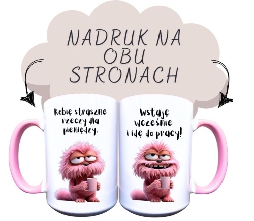 Robię straszne rzeczy dla pieniędzy. Wstaję rano i idę do pracy- różowy stworek.jpg