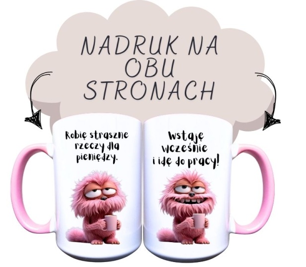 Robię straszne rzeczy dla pieniędzy. Wstaję rano i idę do pracy- różowy stworek.jpg