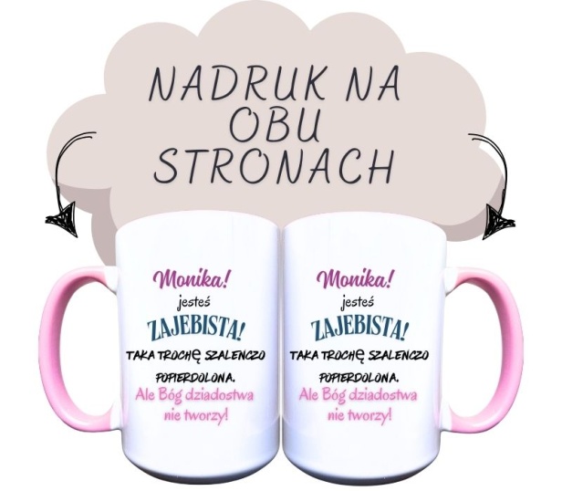 Kubek ceramiczny z dowolnym imieniem z napisem Monika! jesteś zajebista! Taka trochę szaleńczo popierdolona, ale Bóg dziadostwa nie tworzy!.jpg