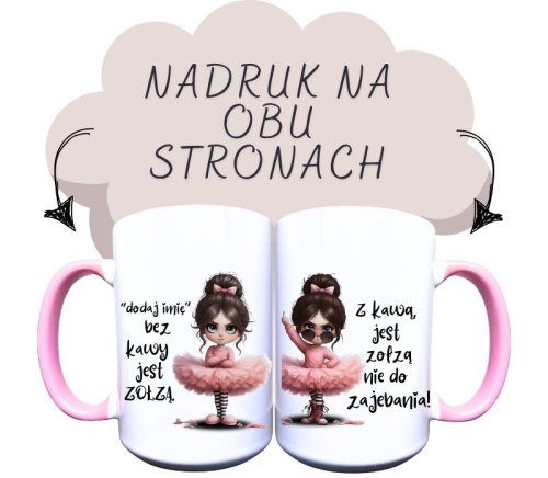 Kubek ceramiczny z napisem dodaj imię, bez kawy jest zołzą i  grafiką brunetki bareliny, z założonymi rękoma i z   drugiej strony balerina pokazuje środkowy palec i napis, z kawą jest zołzą nie do zajebania.jpg