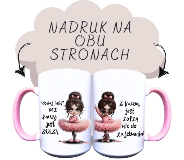 Kubek ceramiczny z napisem dodaj imię, bez kawy jest zołzą i  grafiką brunetki bareliny, z założonymi rękoma i z   drugiej strony balerina pokazuje środkowy palec i napis, z kawą jest zołzą nie do zajebania.jpg
