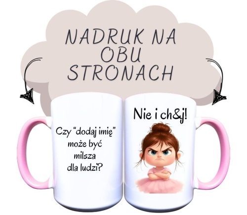 Kubek ceramiczny z napisem z jednej strony Czy dodaj imię może być milsza dla ludzi i z drugiej strony nie i chuj i grafika małej rozzłoszczonej baleriny brunetki.jpg
